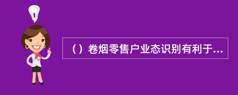 （）卷烟零售户业态识别有利于重点分析对卷烟零售业态划分起着关键性作用的条件、依据