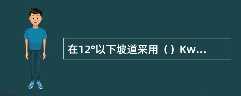 在12°以下坡道采用（）Kw无极绳绞车。