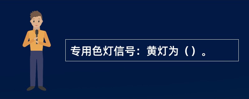 专用色灯信号：黄灯为（）。