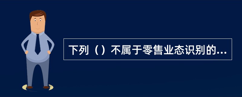 下列（）不属于零售业态识别的作用。