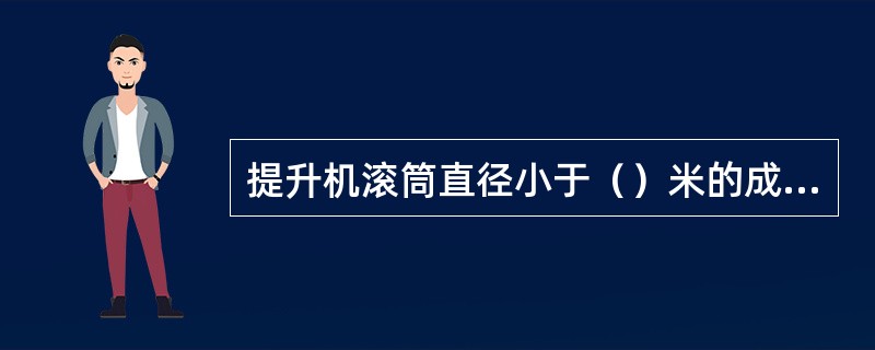 提升机滚筒直径小于（）米的成为小绞车。