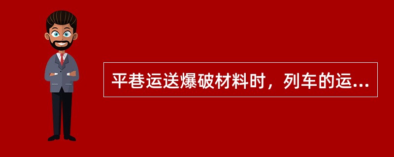 平巷运送爆破材料时，列车的运行速度不得超过（）米/秒。