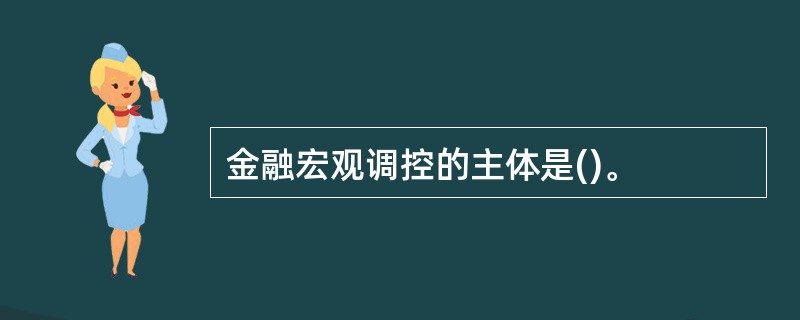 金融宏观调控的主体是()。