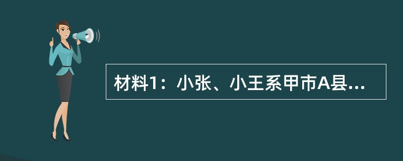 材料1：小张、小王系甲市A县烟草专卖局市场监管员。2011年5月14日，小张、小