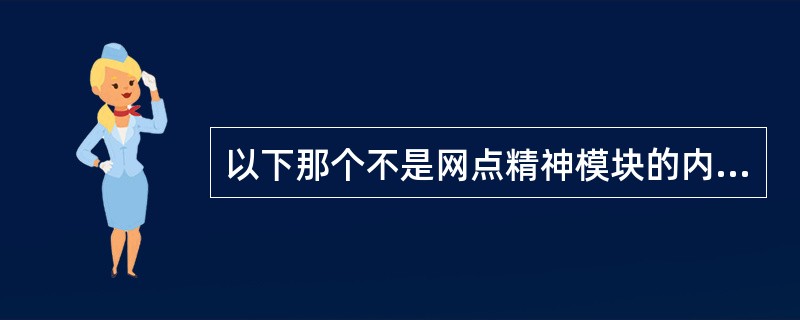 以下那个不是网点精神模块的内容（）。