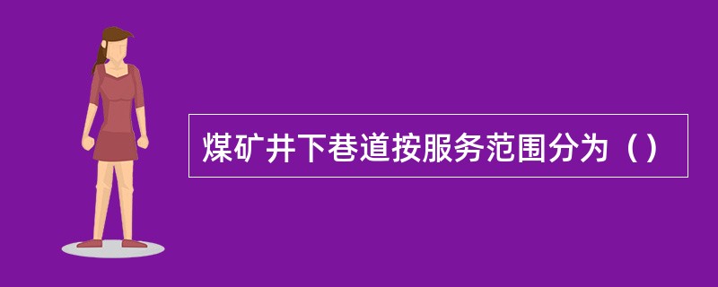 煤矿井下巷道按服务范围分为（）