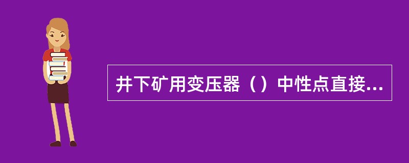 井下矿用变压器（）中性点直接接地。