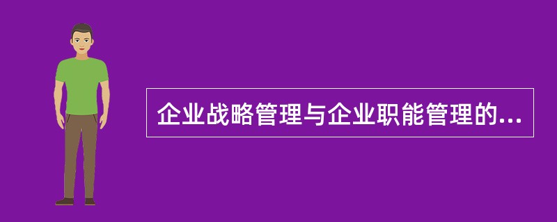 企业战略管理与企业职能管理的区别与联系是什么？