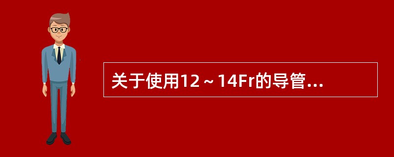 关于使用12～14Fr的导管间歇导尿正确的是（）。