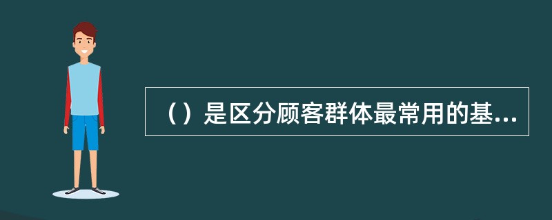 （）是区分顾客群体最常用的基本要素。