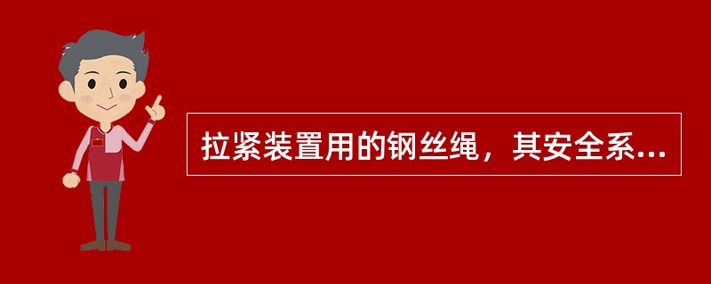 拉紧装置用的钢丝绳，其安全系数的最低值为（）。