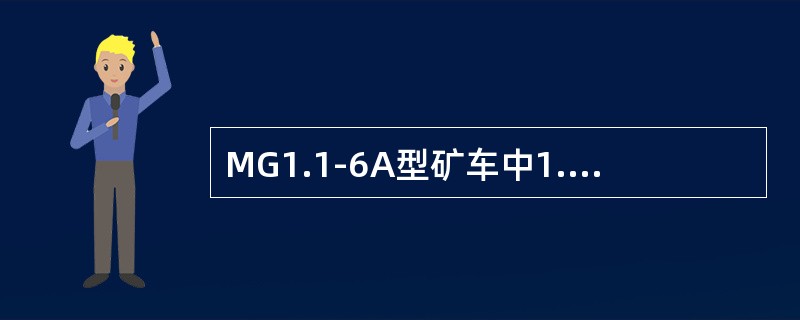 MG1.1-6A型矿车中1.1表示容积为1.1m3，6表示（）为600mm。