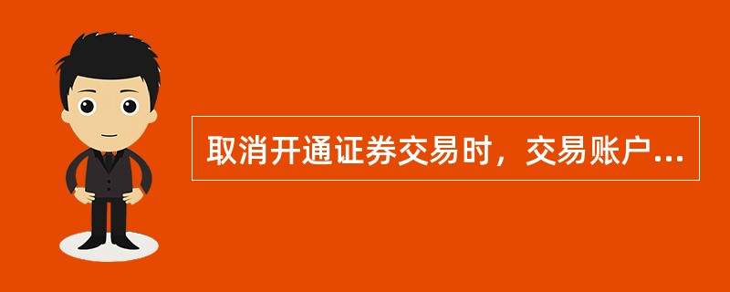 取消开通证券交易时，交易账户内须（）、当日无交易且无未了结事项。