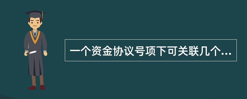 一个资金协议号项下可关联几个贷款账户。（）