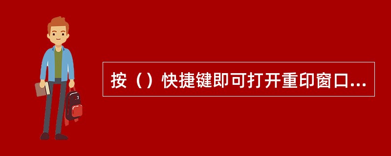 按（）快捷键即可打开重印窗口，重印窗口中会列出最近10条打印作业，双击即可重印相