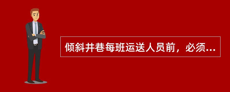 倾斜井巷每班运送人员前，必须检查人车的连接装置，保险链和防坠器，并必须先放（）空