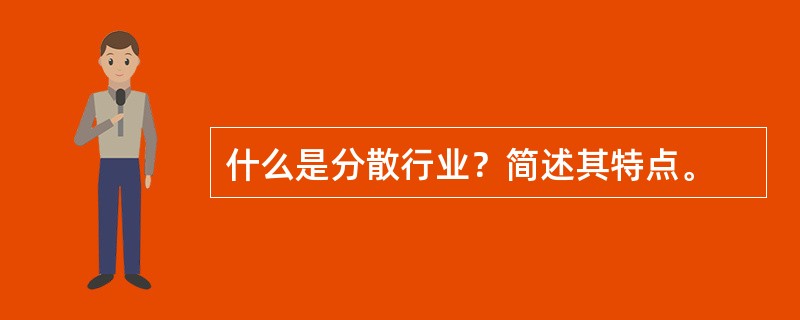 什么是分散行业？简述其特点。