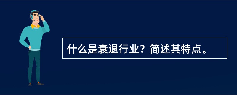 什么是衰退行业？简述其特点。