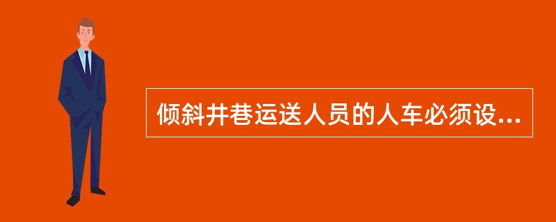 倾斜井巷运送人员的人车必须设置有（），在运行途中任何地点都能向提升司机发送紧急停