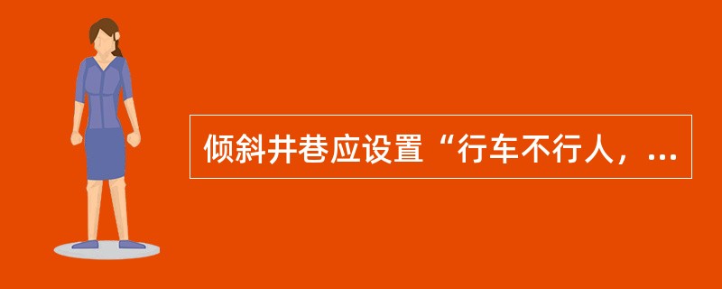 倾斜井巷应设置“行车不行人，行人不行车”的安全标志和灯光信号。在斜井口上、下及中