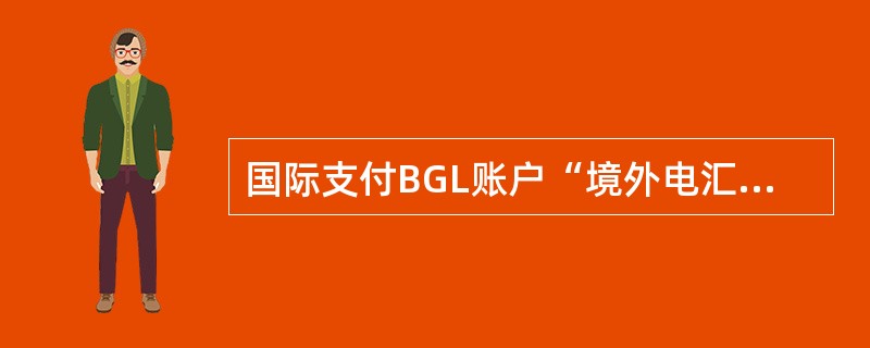 国际支付BGL账户“境外电汇汇入汇款”（8341006）的开立机构为：（）