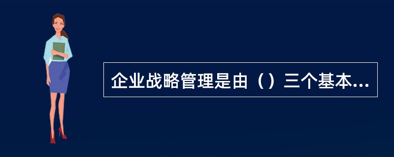 企业战略管理是由（）三个基本阶段组成的