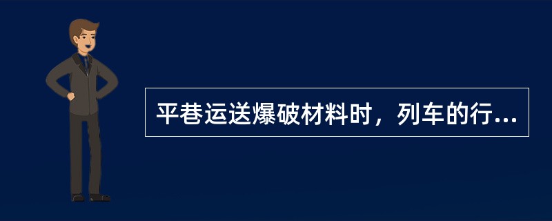 平巷运送爆破材料时，列车的行驶速度不得超过（）。