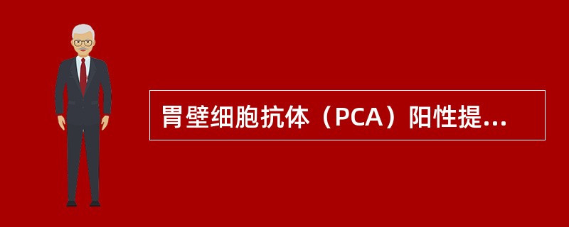 胃壁细胞抗体（PCA）阳性提示（）。
