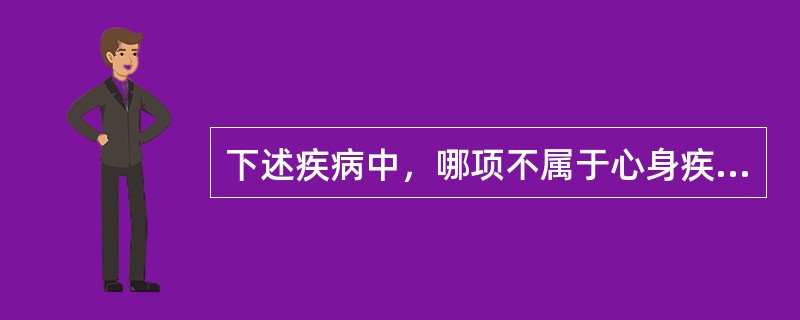 下述疾病中，哪项不属于心身疾病（）。