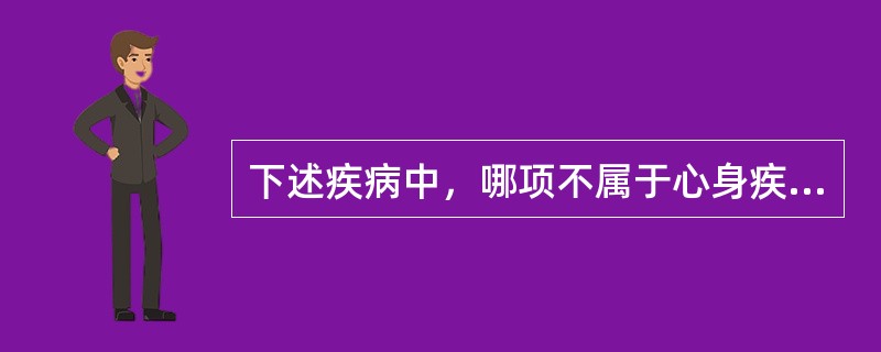 下述疾病中，哪项不属于心身疾病（）。