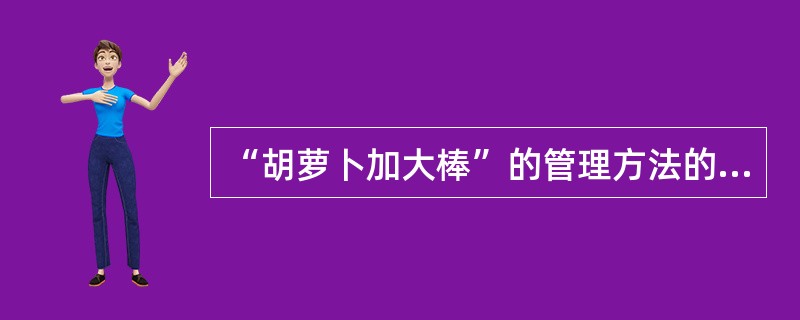 “胡萝卜加大棒”的管理方法的理论基础是（）