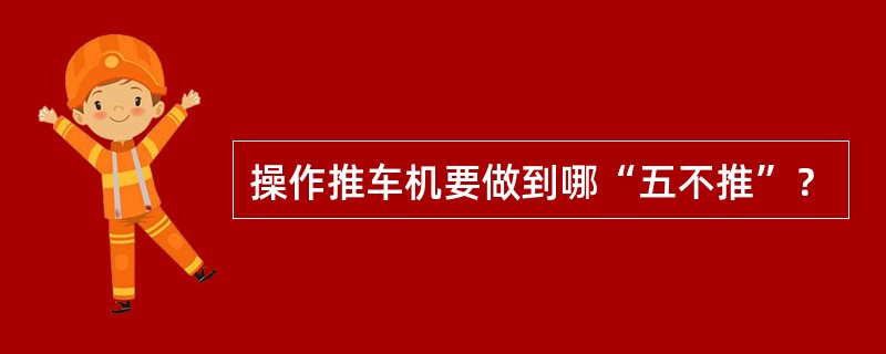 操作推车机要做到哪“五不推”？