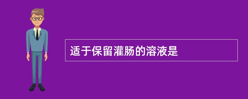 适于保留灌肠的溶液是