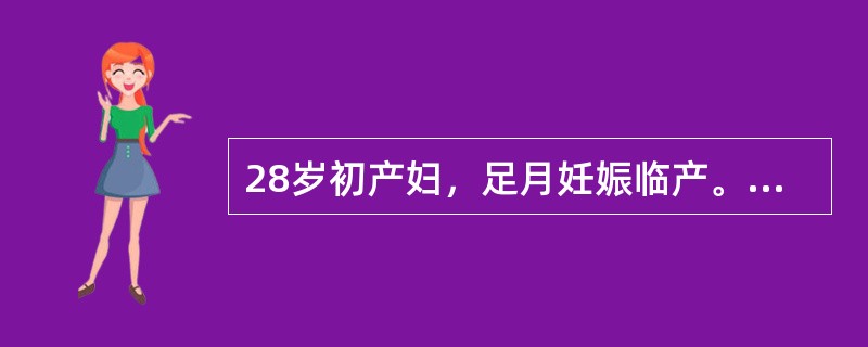 28岁初产妇，足月妊娠临产。宫口开全已2小时15分钟，S+3，宫缩持续40秒，间