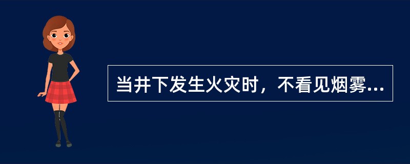 当井下发生火灾时，不看见烟雾，可以不佩戴自救器。