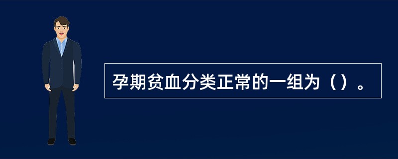孕期贫血分类正常的一组为（）。