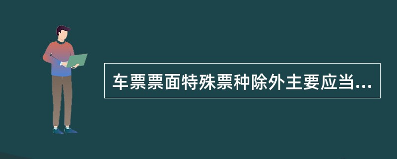 车票票面特殊票种除外主要应当载明：（）；座别、卧别；径路；票价；车次；乘车日期；
