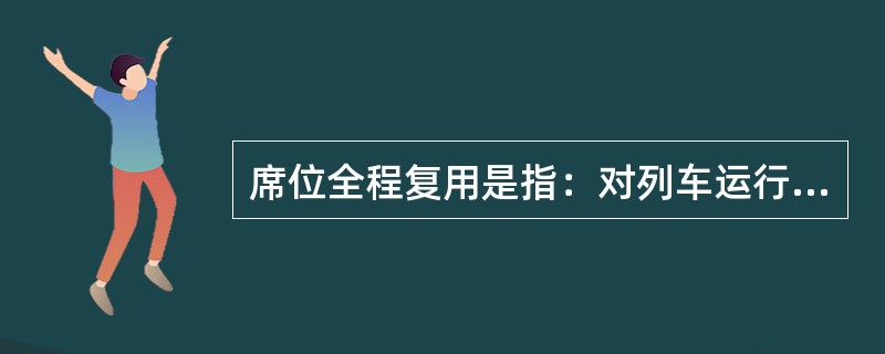 席位全程复用是指：对列车运行区间中的剩余区段进行（）。