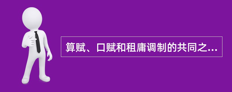 算赋、口赋和租庸调制的共同之处是（）