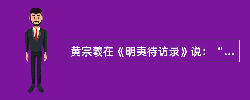 黄宗羲在《明夷待访录》说：“天子之子不皆贤，尚赖宰相传贤足相补救……宰相既罢，天