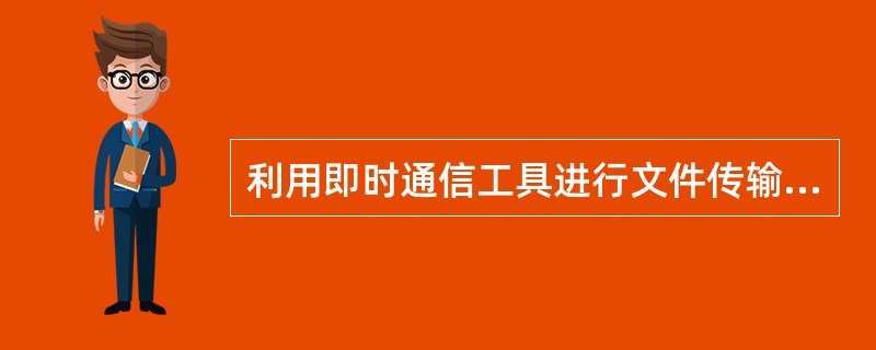 利用即时通信工具进行文件传输时，下列操作正确的是（）。