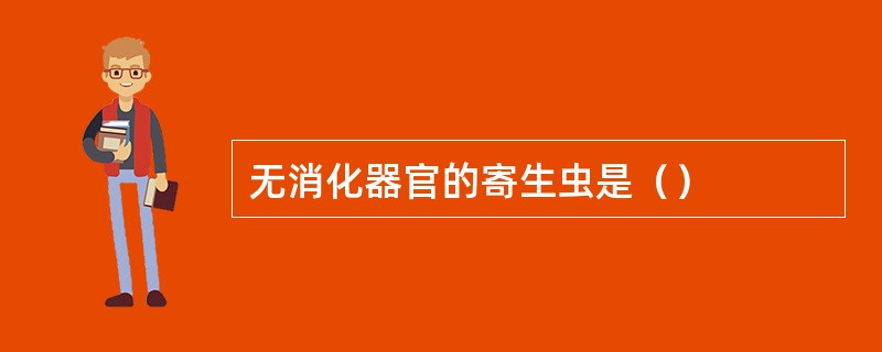 无消化器官的寄生虫是（）