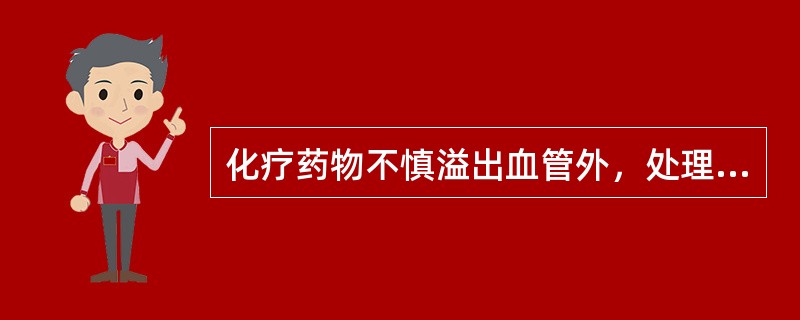 化疗药物不慎溢出血管外，处理不正确的是（）。