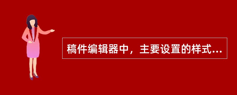 稿件编辑器中，主要设置的样式不包括（）。