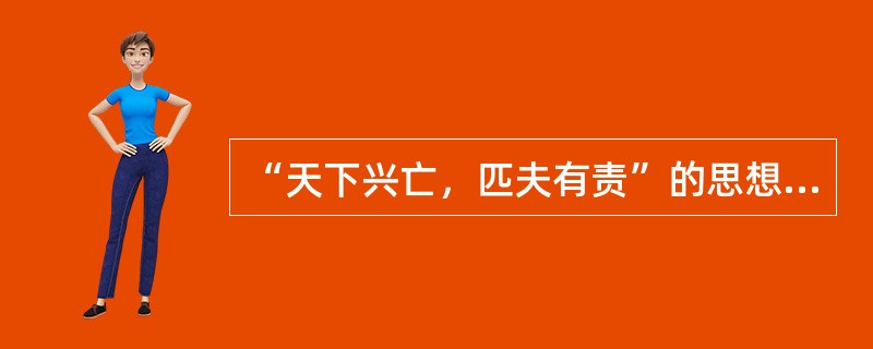 “天下兴亡，匹夫有责”的思想，源于下列哪位思想家的哪部著作（）
