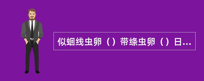 似蛔线虫卵（）带绦虫卵（）日本血吸虫卵（）