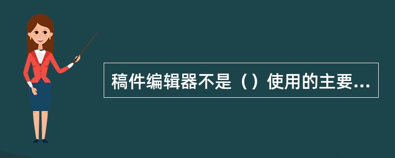 稿件编辑器不是（）使用的主要场所。