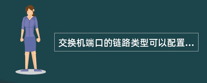 交换机端口的链路类型可以配置为哪三种？