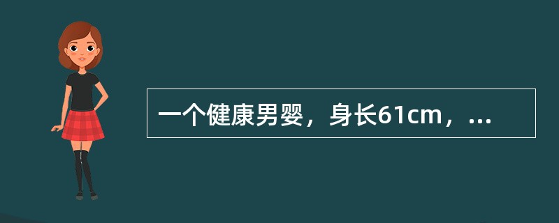 一个健康男婴，身长61cm，体重6kg，乳牙未萌出，前囟1．5cm×2．0cm，