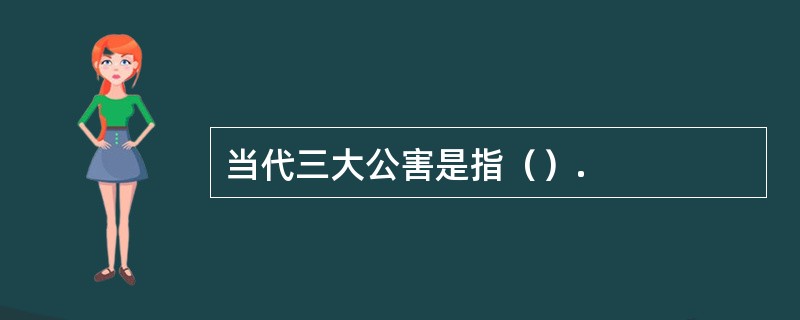 当代三大公害是指（）.